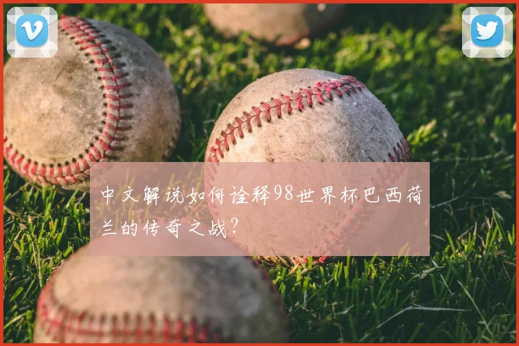 中文解说如何诠释98世界杯巴西荷兰的传奇之战？