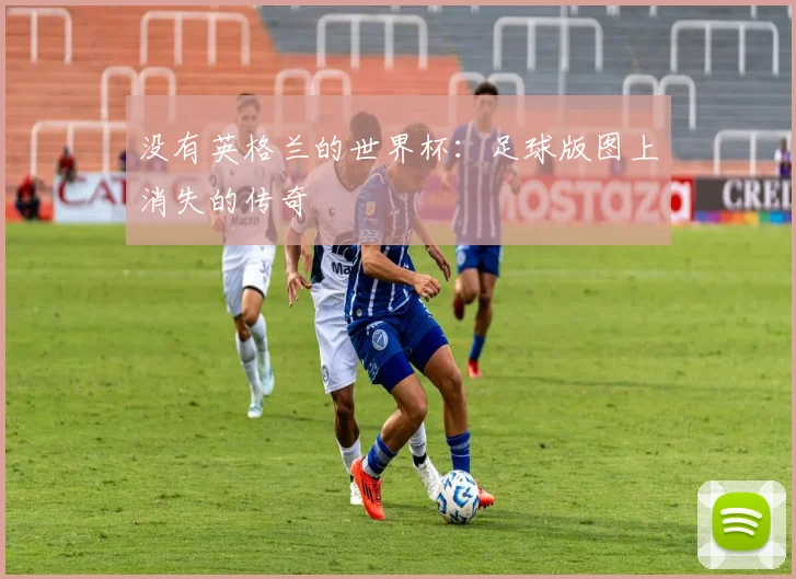 没有英格兰的世界杯：足球版图上消失的传奇