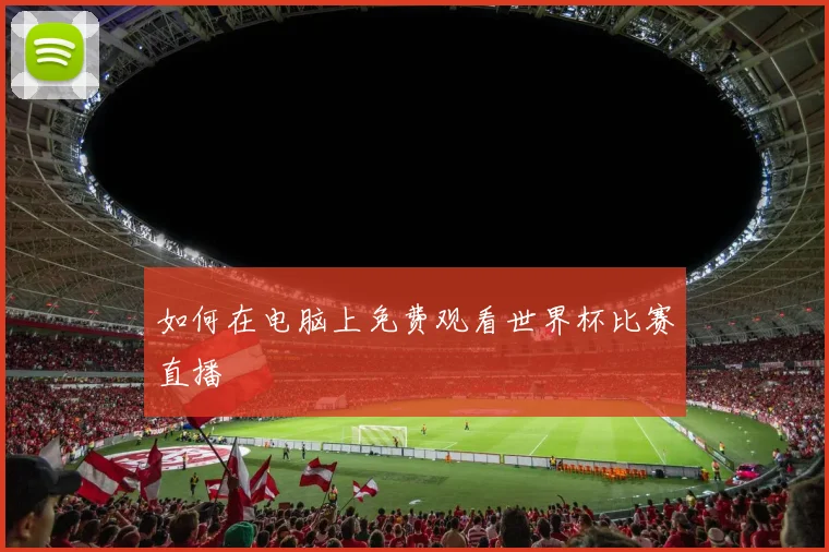 如何在电脑上免费观看世界杯比赛直播