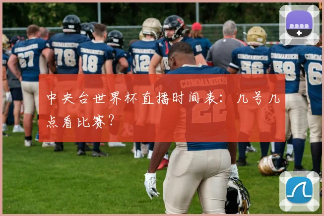 中央台世界杯直播时间表：几号几点看比赛？