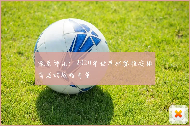 深度评论：2020年世界杯赛程安排背后的战略考量